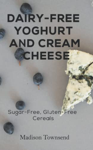 DAIRY-FREE YOGHURT AND CREAM CHEESE: Sugar-Free, Gluten-Free Cereals