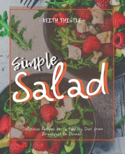 Simple Salad: Over 60 Healthy Salad Dressing Recipe That Can Be Made Easy in Minutes. Vegan Salad Included.