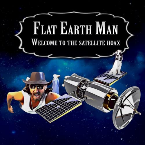 Flat Earth Man - Welcome to the satellite hoax