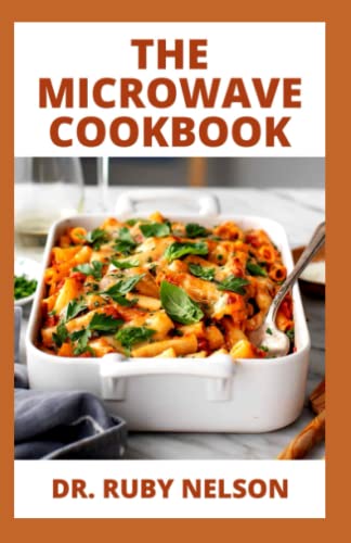 THE MICROWAVE COOKBOOK: Quick And Easy Meals To Prepare With Your Microwave