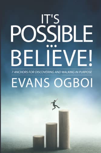 IT'S POSSIBLE... BELIEVE!: 7 Anchors For Discovering And Walking In Purpose