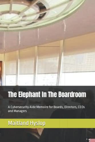 The Elephant In The Boardroom: Cybersecurity: An Aide Memoire for Boards, Directors and Managers