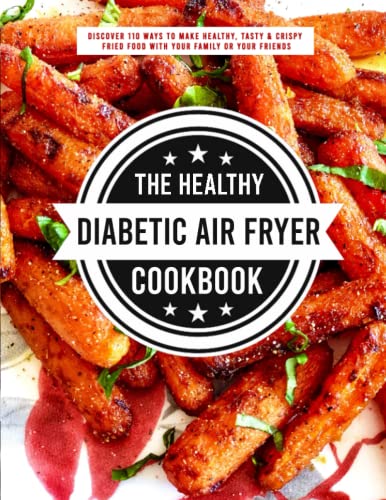The Healthy Diabetic Air Fryer Cookbook: Discover 110 ways to make healthy, tasty & crispy fried food with your family or your friends
