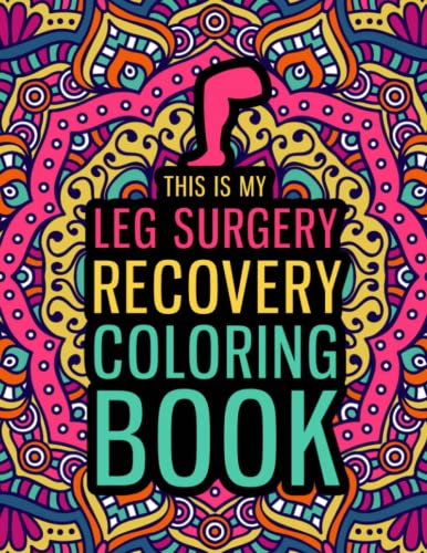 This Is My Leg Surgery Recovery Coloring Book : A Hilarious and Relatable Gift for Leg Surgery Patients for Relaxation and Recovery