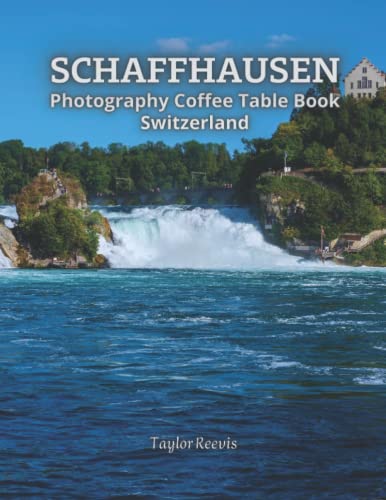 Schaffhausen Switzerland: Coffee Table Photography Travel Picture Book Album of a Swiss City, Beautiful Pictures for Relaxing and Meditation, for Landscapes Lovers. One of Many Picture Collection Books (Taylor Photography Coffee Table Book).