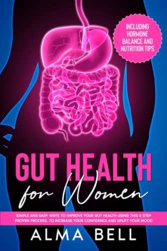 Gut Health for Women: Simple and easy ways to improve your gut health using this 5 step proven process, to increase your confidence and uplift your mood. Including hormone balance and nutrition tips.