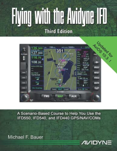 Flying with the Avidyne IFD: Third Edition for AviOS10.3 (Avidyne IFD Operational Training Series)