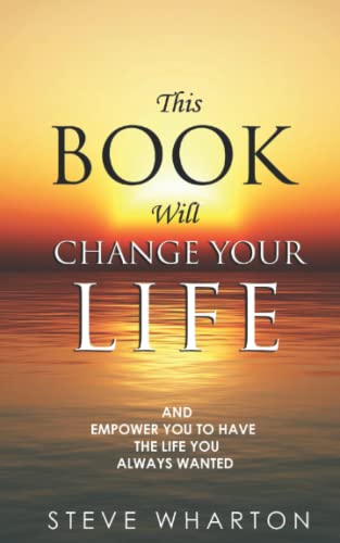 This Book WILL Change Your Life: And empower you to have the life you always wanted