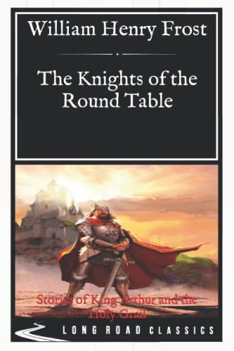 The Knights of the Round Table: Stories of King Arthur and the Holy Grail- Long Road Classics Collection - Complete Text