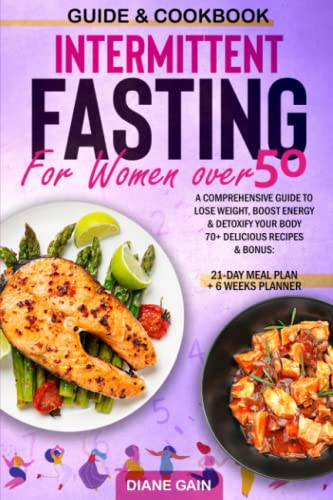 INTERMITTENT FASTING FOR WOMEN OVER 50: A comprehensive guide to lose weight, boost energy & detoxify your body 70+ Delicious Recipes & Bonus: 21-Day Meal Plan + 6 week Planner