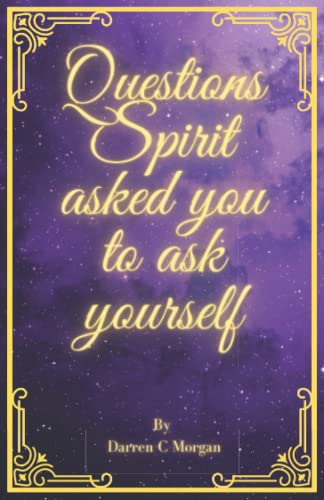 Questions Spirit asked you to ask yourself