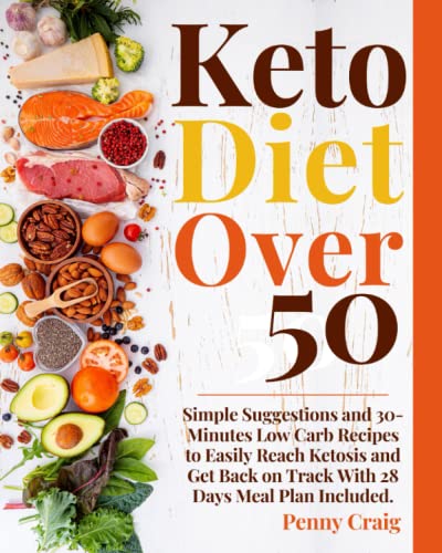 Keto Diet Over 50: Simple Suggestions and 30-Minutes Low Carb Recipes to Easily Reach Ketosis and Get Back on Track With 28 Days Meal Plan Included