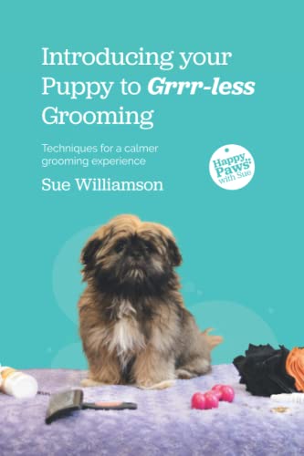 Introducing your Puppy to Grrr-less Grooming: Techniques for a calmer grooming experience (Taking the Grrr)