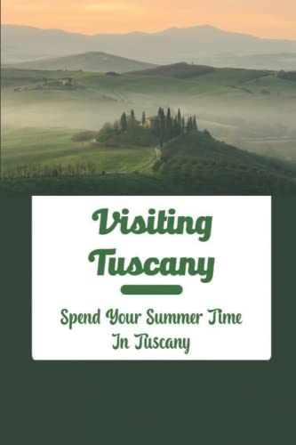 Visiting Tuscany: Spend Your Summer Time In Tuscany