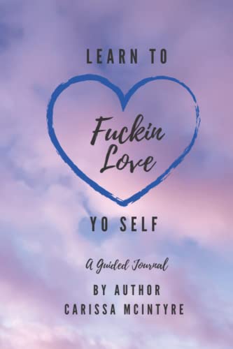 Learn To Fuckin Love Yo Self: A Guided Journal