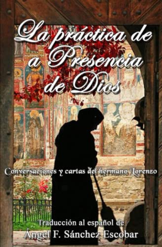 La práctica de la Presencia de Dios (Conversaciones y cartas del hermano Lorenzo): Traducción al español de Ángel F. Sánchez Escobar (Libros de autoayuda - Self-help books) (Spanish Edition)