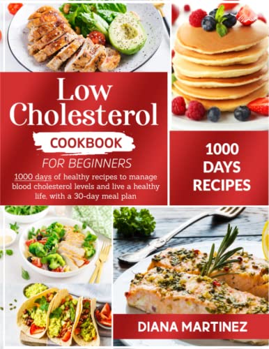 Low Cholesterol Cookbook For Beginners: 1000 days of healthy recipes to manage blood cholesterol levels and live a healthy life, with a 30-day meal plan