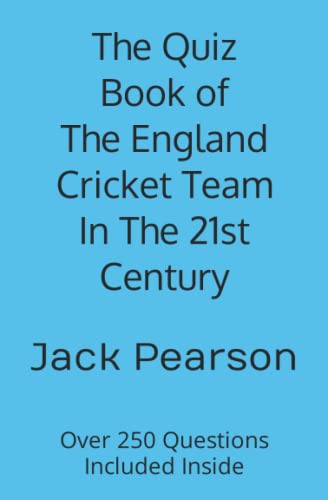 The Quiz Book of The England Cricket Team In The 21st Century: Over 250 Questions Included Inside