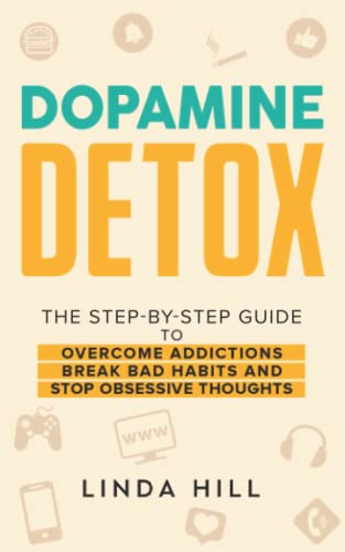 Dopamine Detox: A Step-by-Step Guide to Overcome Addictions, Break Bad Habits, and Stop Obsessive Thoughts (Mental Wellness)