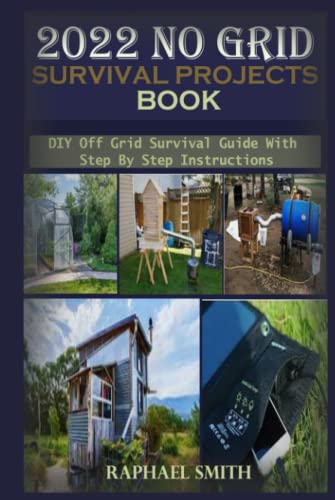 2022 No Grid Survival Projects Book: DIY Off Grid Survival Guide with Step By Step Instructions