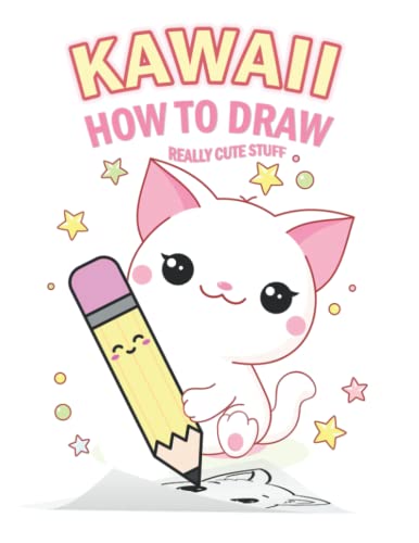 Kawaii - How to Draw Really Cute Stuff: Simple steps to Draw kawaii animals