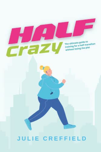 Half Crazy: The ultimate guide to running half marathons without losing the plot