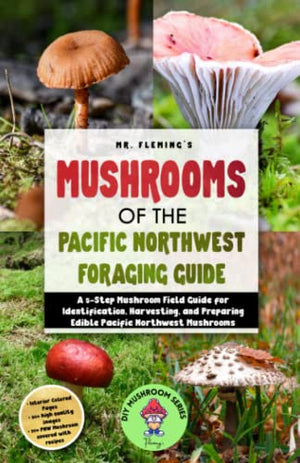 Mushrooms of the Pacific Northwest Foraging Guide: A 5-Step Mushroom Field Guide for Identification, Harvesting, and Preparing Edible Pacific Northwest Mushrooms (DIY MUSHROOM)