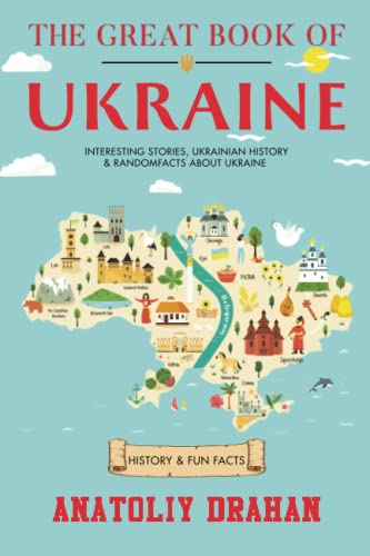 Great Book of Ukraine : Interesting Stories, Ukrainian History and Random Facts about Ukraine (History and Fun Facts)