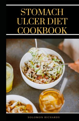 Stomach Ulcer Diet Cookbook: complete guide on how to be free from ulcer without medications using the natural healing diet and recipes
