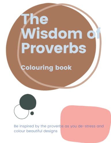 Wisdom of Proverbs Adult Colouring Book : 60 Page Adult Colouring Book with 30 Beautiful Images and 30 Inspirational Texts