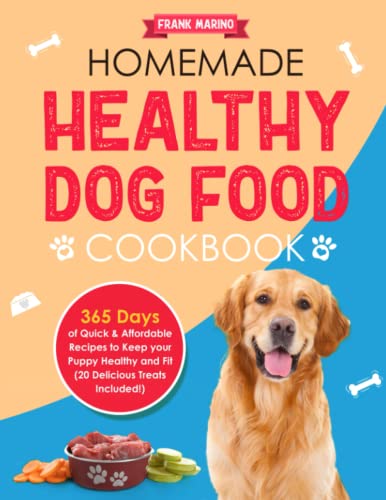 Homemade Healthy Dog Food Cookbook : 365-Days of Quick and Affordable Recipes to Keep Your Puppy Healthy and Fit (20 Delicious Treats Included!)