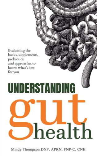 Understanding Gut Health : Evaluating the Hacks, Supplements, Probiotics, and Approaches to Knowing What's Best for You