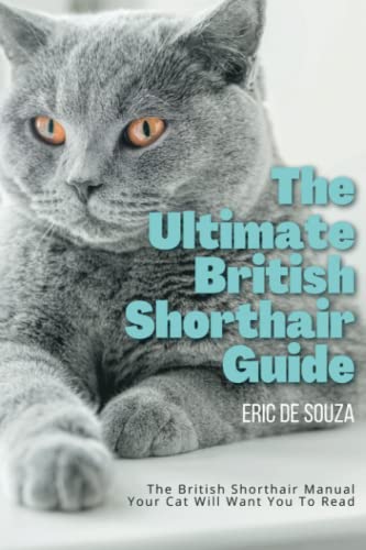 The Ultimate British Shorthair Guide: The British Shorthair Manual Your Cat Will Want You To Read