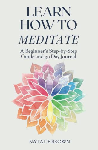 Learn How to Meditate: A Beginner's Step-by-Step Guide and 90 Day Journal