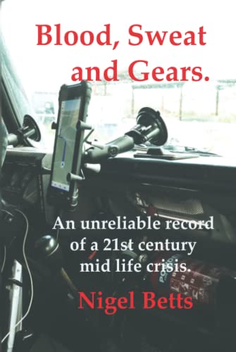 Blood, Sweat and Gears.: An unreliable record of a 21st century midlife crisis.