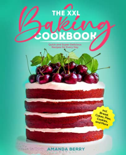 The XXL Baking Cookbook: Quick and Super-Delicious Recipes for Every Day incl. Bread, Cakes, Pies, Cookies, and More