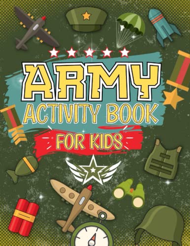 Army Activity Book for Kids: the Perfect Military Activity and Coloring Book Soldiers, Mazes, Word Search Planes and More! : Over 50 Army Activities to Complete, Ideal for Ages 4,5,6,7,8,9,10, 11,12