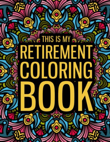 This Is My Retirement Coloring Book : A Funny Retirement Gift Coloring Book for Women and Men - Fun Gag Gift for Retired Dad, Mom, Friends...