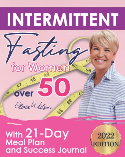 Intermittent Fasting for Women over 50: The Ultimate Intermittent Fasting Guide for Beginners for Losing Weight with Ease and Improving Your ... Recipes Included with 21 Day Meal Plan.