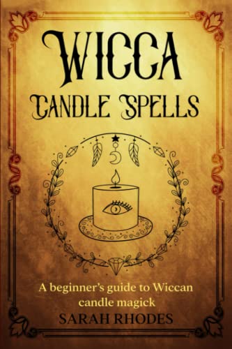 Wicca Candle Spells : A Beginner's Guide to Wiccan Candle Magick