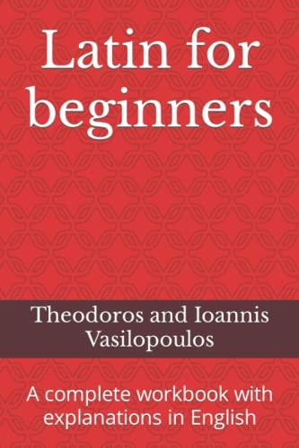 Latin for beginners: A complete workbook with explanations in English (Practise and learn the basic grammar and vocabulary in Latin)