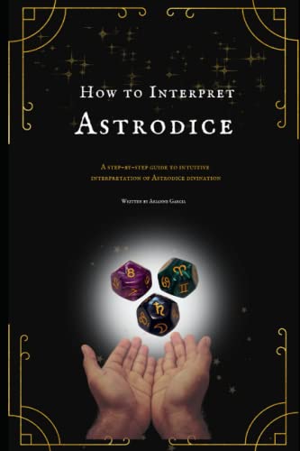 How to Interpret Astrodice: A Step-by-Step Guide To Intuitive Interpretation of Astrodice Divination