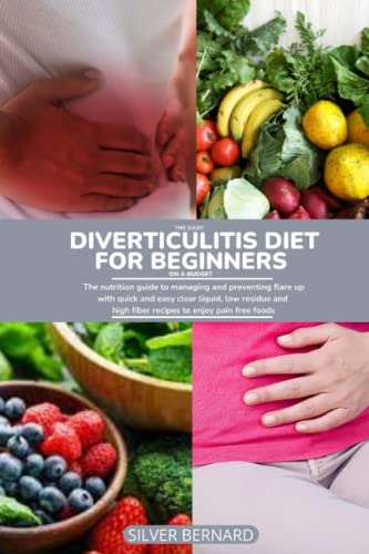 THE EASY DIVERTICULITIS DIET FOR BEGINNERS ON A BUDGET: The nutrition guide to managing and preventing flare up with quick and easy clear liquid, low ... high fiber recipes to enjoy pain free foods