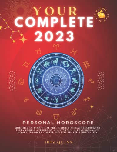 Your Complete 2023 Personal Horoscope: Monthly Astrological Prediction Forecast Readings of Every Zodiac Astrology Sun Star Signs- Love, Romance, Money, Finances, Career, Health, Travel, Spirituality.