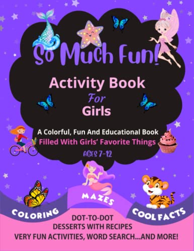 So Much Fun! Activity Book For Girls, Ages 7,8,9,10,11,12: A Colorful, Fun And Educational Book, Filled With Girls Favorite Things: Mazes, Coloring, ... (130 Pages Of Activities, For Hours Of Fun!)