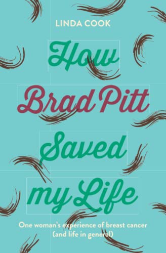How Brad Pitt Saved my Life: One woman's experience of breast cancer (and life in general)