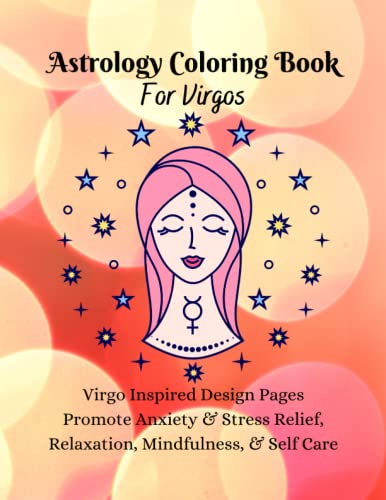 Astrology Coloring Book for Virgos: Virgo Inspired Design Pages Promote Anxiety & Stress Relief, Relaxation, Mindfulness Self Care: Zodiac Magical ... Gifts Women Men Colouring Activity Stuff