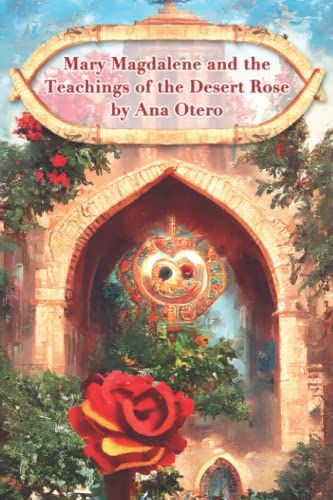 Mary Magdalene and the Teachings of the Desert Rose