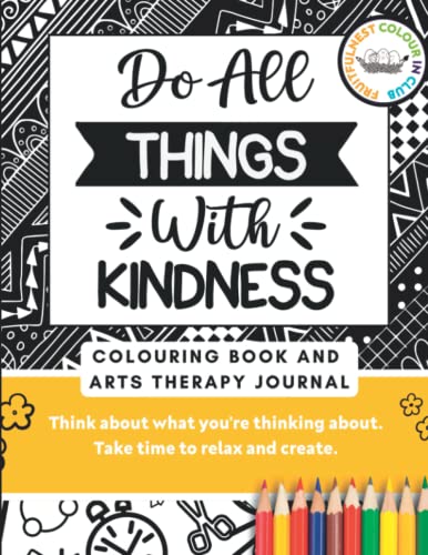 Do All Things With Kindness!: Colouring Book and Therapeutic Art Journal