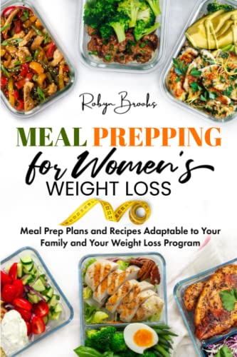 Meal Prepping for Women's Weight Loss: MEAL-PREP PLANS AND RECIPES ADAPTABLE TO YOUR FAMILY AND YOUR WEIGHT-LOSS PROGRAM